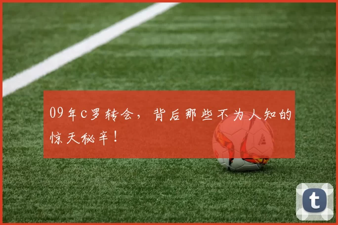 09年c罗转会，背后那些不为人知的惊天秘辛！