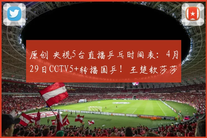 原创 央视5台直播乒乓时间表：4月29日CCTV5+转播国乒！王楚钦莎莎备战