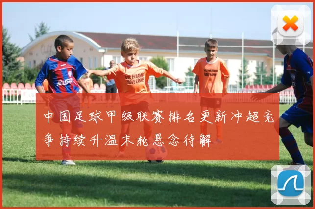 中国足球甲级联赛排名更新冲超竞争持续升温末轮悬念待解